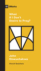 What If I Don't Desire to Pray? (9marks Church Questions Series)