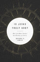 Is Jesus Truly God?: How the Bible Teaches the Divinity of Christ