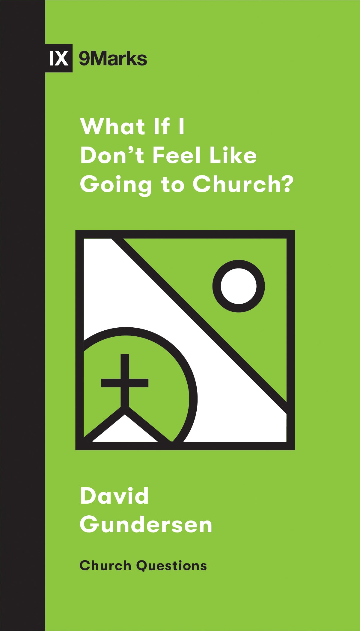 What If I Don't Feel Like Going to Church? (9marks Church Questions Series)