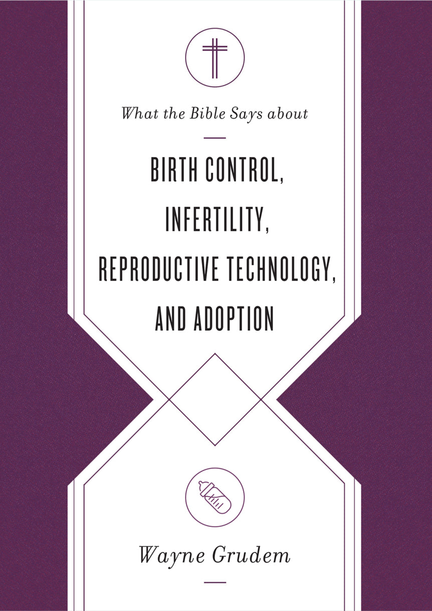 Birth Control, Infertility, Reproductive Technology, and Adoption (What The Bible Says About Series)