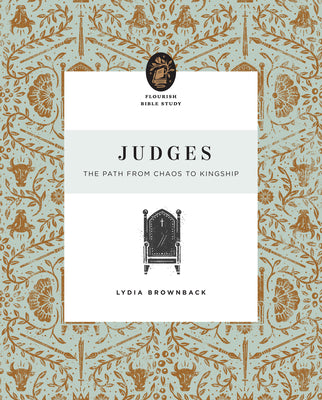 Judges: The Path From Chaos to Kingship (Flourish Womens Bible Study Series)