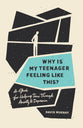 Why is My Teenager Feeling Like This?: A Guide For Helping Teens Through Anxiety and Depression