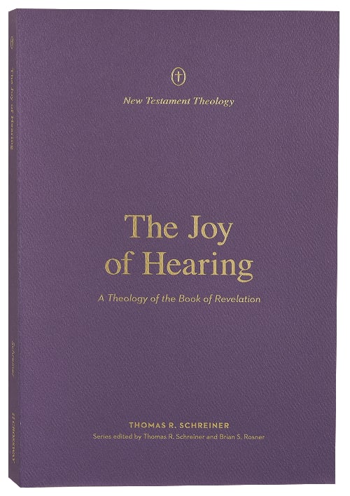 The Joy of Hearing: A Theology of the Book of Revelation (#01 in New Testament Theology Series)