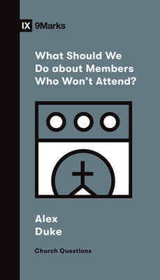 What Should We Do About Members Who Won't Attend? (9marks Church Questions Series)