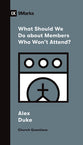 What Should We Do About Members Who Won't Attend? (9marks Church Questions Series)