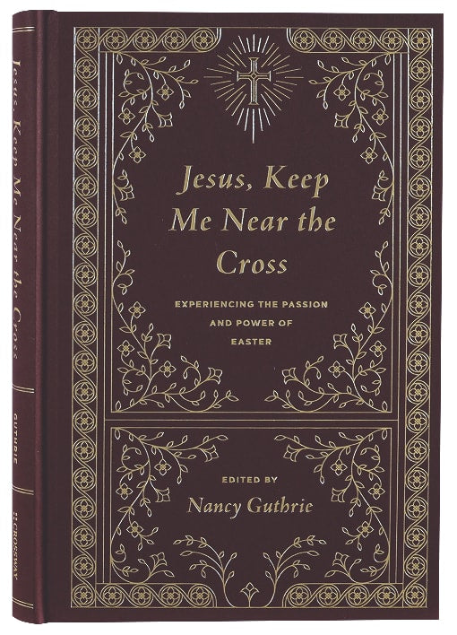 Jesus, Keep Me Near the Cross: Experiencing the Passion and Power of Easter