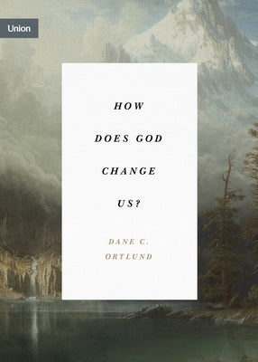How Does God Change Us?: "Real Change For Real Sinners" (Union Series)