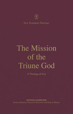 Mission of the Triune God, The: A Theology of Acts (#02 in New Testament Theology Series)