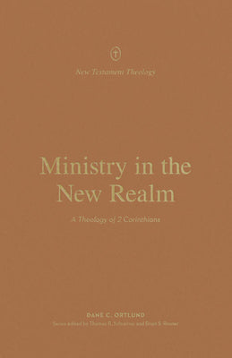 Ministry in the New Realm: A Theology of 2 Corinthians (New Testament Theology Series)