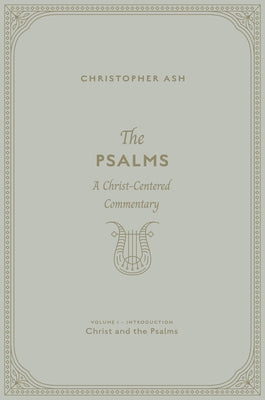 The Psalms (Volume 1, Introduction: Christ and the Psalms): A Christ-Centered Commentary
