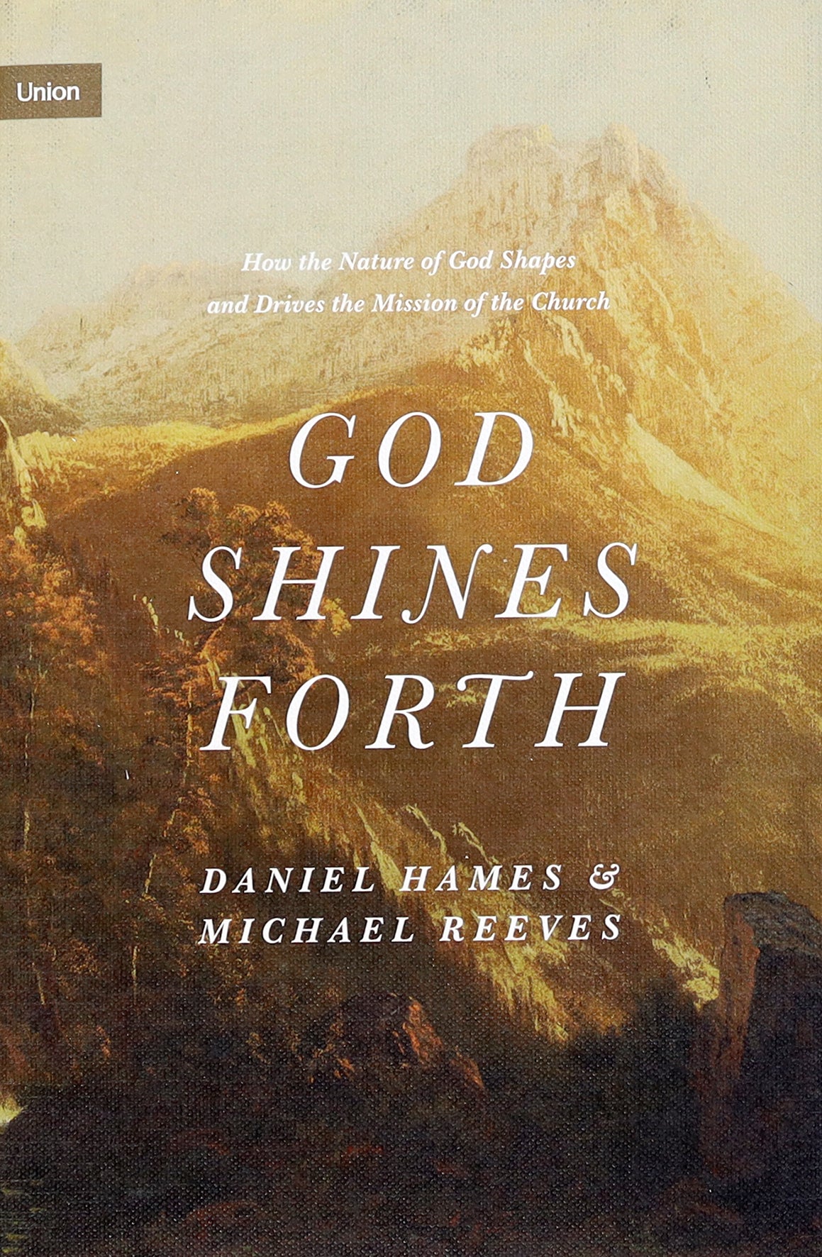 God Shines Forth: How the Nature of God Shapes and Drives the Mission of the Church (Union Series)