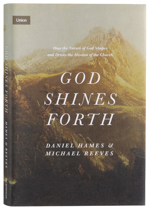 God Shines Forth: How the Nature of God Shapes and Drives the Mission of the Church (Union Series)