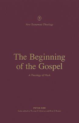 Beginning of the Gospel, The: A Theology of Mark (New Testament Theology Series)