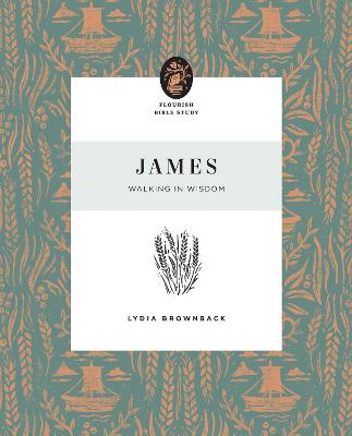 James: Walking in Wisdom (10 Week Study) (Flourish Womens Bible Study Series)