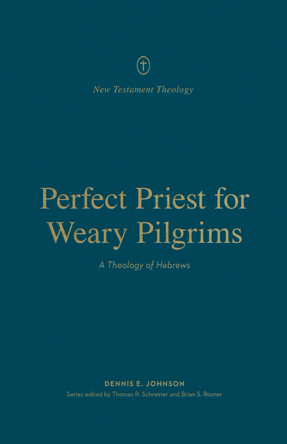 Perfect Priest for Weary Pilgrims: A Theology of Hebrews (New Testament Theology Series)