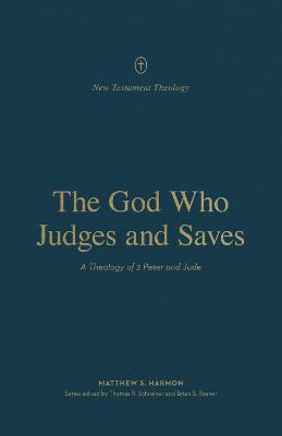 The God Who Judges and Saves: A Theology of 2 Peter and Jude (New Testament Theology Series)