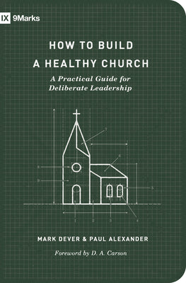 How to Build a Healthy Church: A Practical Guide For Deliberate Leadership (9marks Building Healthy Churches Series)