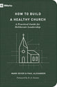 How to Build a Healthy Church: A Practical Guide For Deliberate Leadership (9marks Building Healthy Churches Series)