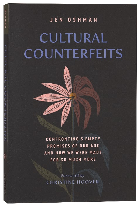 Cultural Counterfeits: Confronting 5 Empty Promises of Our Age and How We Were Made For So Much More