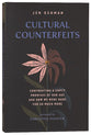 Cultural Counterfeits: Confronting 5 Empty Promises of Our Age and How We Were Made For So Much More