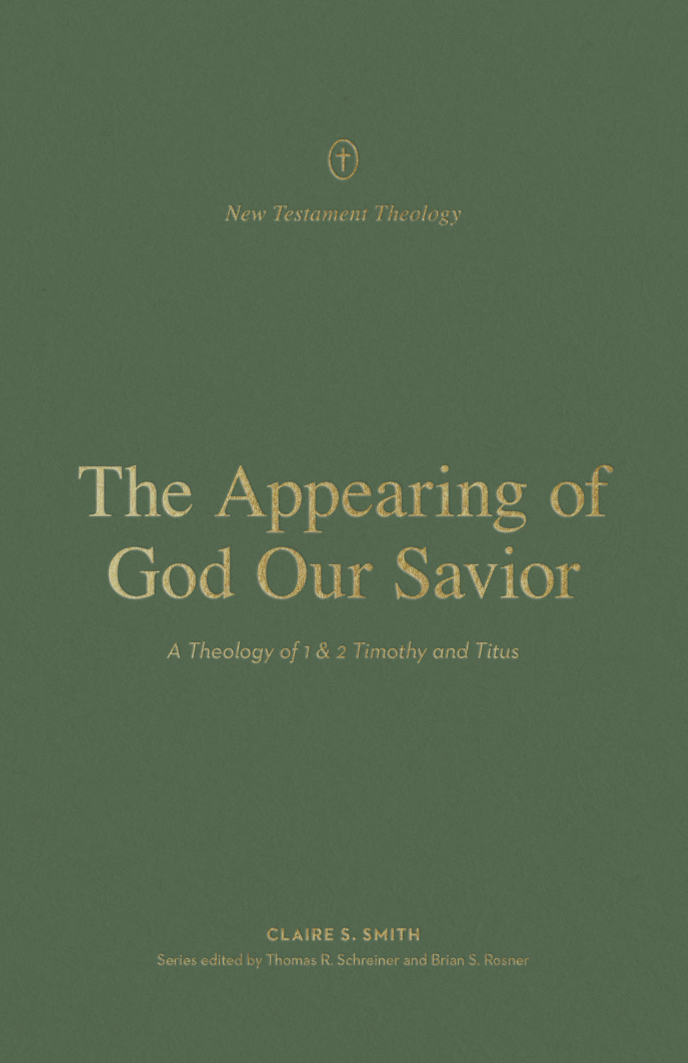 The Appearing of God Our Savior: A Theology of 1 and 2 Timothy and Titus (New Testament Theology Series)