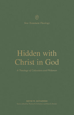 Hidden With Christ in God: A Theology of Colossians and Philemon (New Testament Theology Series)