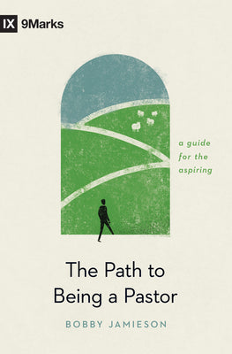 Path to Being a Pastor, The: A Guide For the Aspiring (9marks Series)