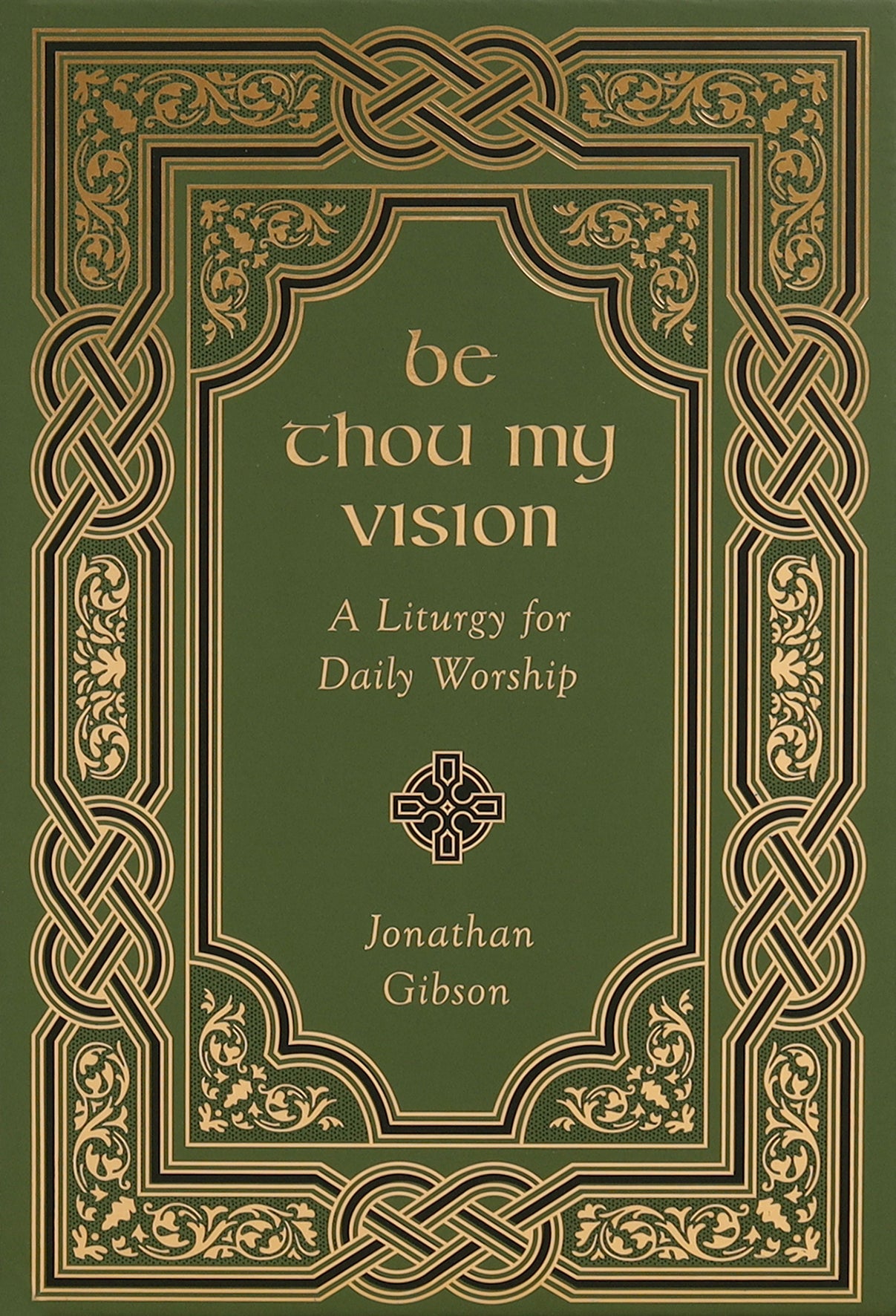 Be Thou My Vision: A Liturgy For Daily Worship
