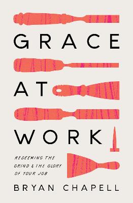 Grace At Work: Redeeming the Grind and the Glory of Your Job