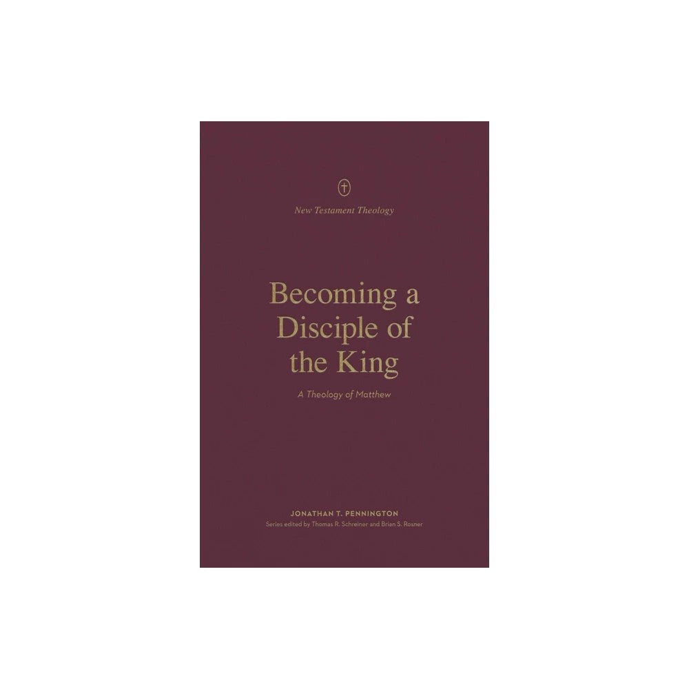 Becoming a Disciple of the King: A Theology of Matthew (New Testament Theology Series)