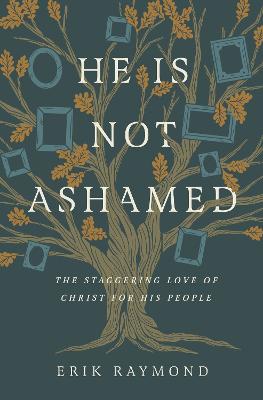 He is Not Ashamed: The Staggering Love of Christ For His People