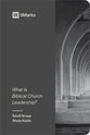 What Is Biblical Church Leadership? 6 Session Small Group Study Guide (9marks Series)