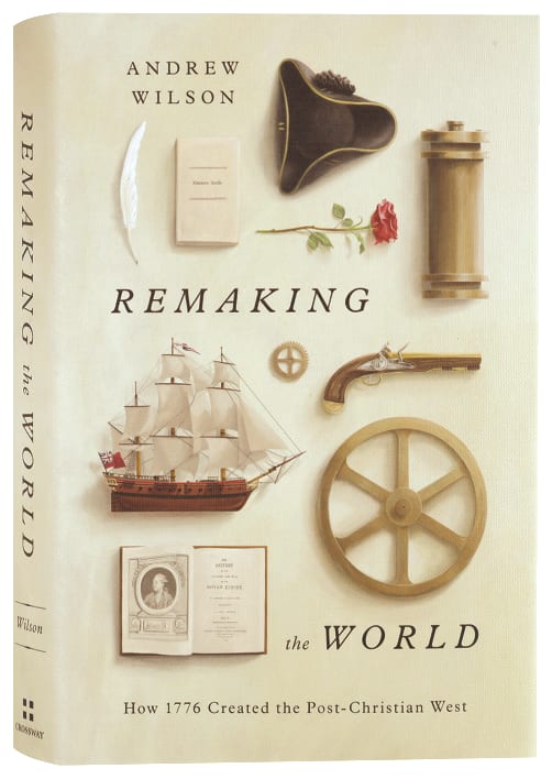 Remaking the World: How 1776 Created the Post-Christian West