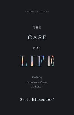 The Case For Life: Equipping Christians to Engage the Culture