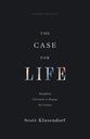 The Case For Life: Equipping Christians to Engage the Culture