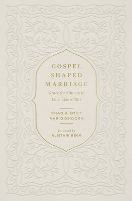 Gospel-Shaped Marriage: Grace For Sinners to Love Like Saints