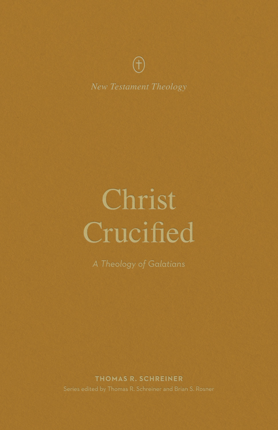 Christ Crucified: A Theology of Galatians (New Testament Theology Series)