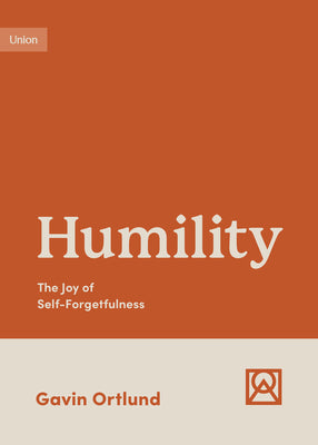 Humility: The Joy of Self-Forgetfulness (Growing Gospel Integrity Series)