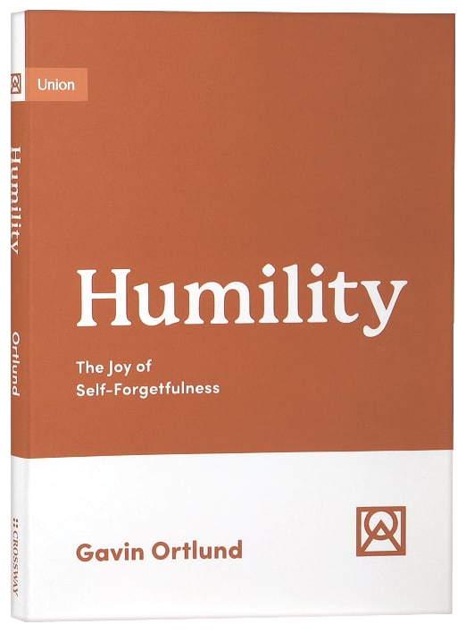 Humility: The Joy of Self-Forgetfulness (Growing Gospel Integrity Series)