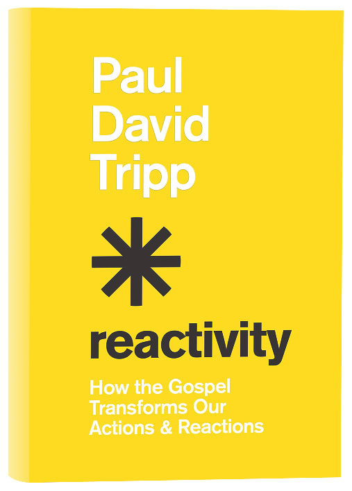 Reactivity: How the Gospel Transforms Our Actions and Reactions