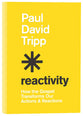 Reactivity: How the Gospel Transforms Our Actions and Reactions