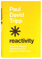 Reactivity: How the Gospel Transforms Our Actions and Reactions