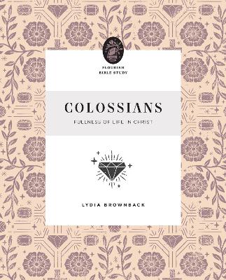 Colossians: Fullness of Life in Christ (10-Weeks, Flourish Women's Bible Study Series)