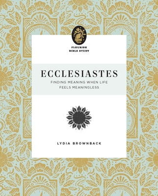 Ecclesiastes: Finding Meaning When Life Feels Meaningless (Flourish Womens Bible Study Series)