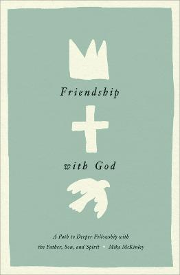 Friendship With God: A Path to Deeper Fellowship With the Father, Son, and Spirit