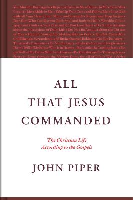 All That Jesus Commanded: The Christian Life According to the Gospels