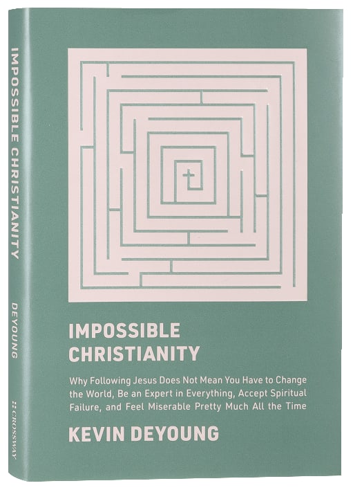 Impossible Christianity: Why Following Jesus Does Not Mean You Have to Change the World, Be An Expert in Everything, Accept Spiritual Failure, and Feel Miserable Pretty Much All the Time