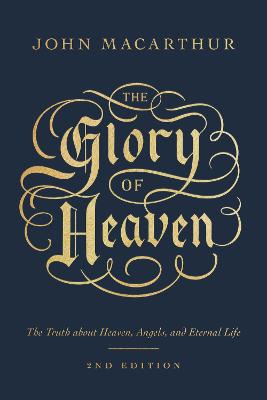 The Glory of Heaven: The Truth About Heaven, Angels, and Eternal Life (2nd Edition)