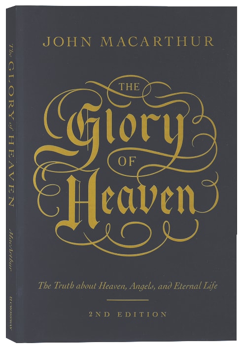 The Glory of Heaven: The Truth About Heaven, Angels, and Eternal Life (2nd Edition)
