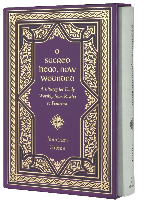 O Sacred Head, Now Wounded: A Liturgy for Daily Worship from Pascha to Pentecost